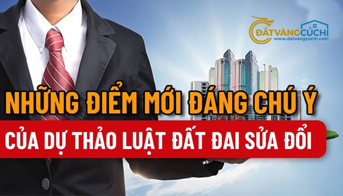 NHỮNG ĐIỂM MỚI CỦA DỰ THẢO LUẬT ĐẤT ĐAI SỬA ĐỔI 