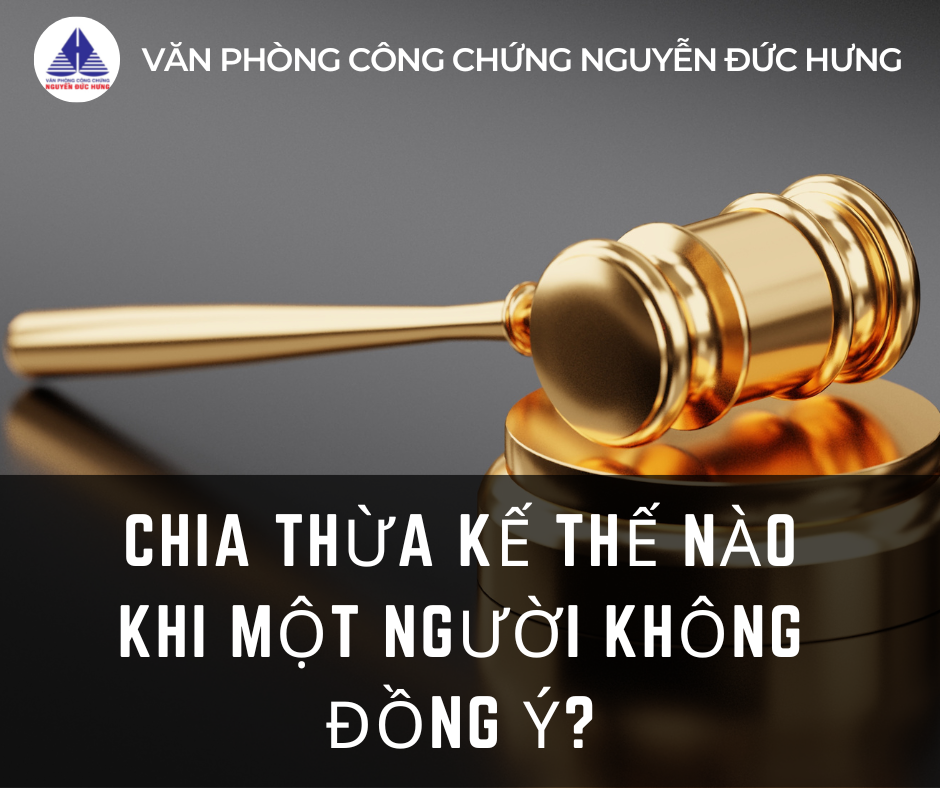 CHIA THỪA KẾ THẾ NÀO KHI MỘT NGƯỜI KHÔNG ĐỒNG Ý? 