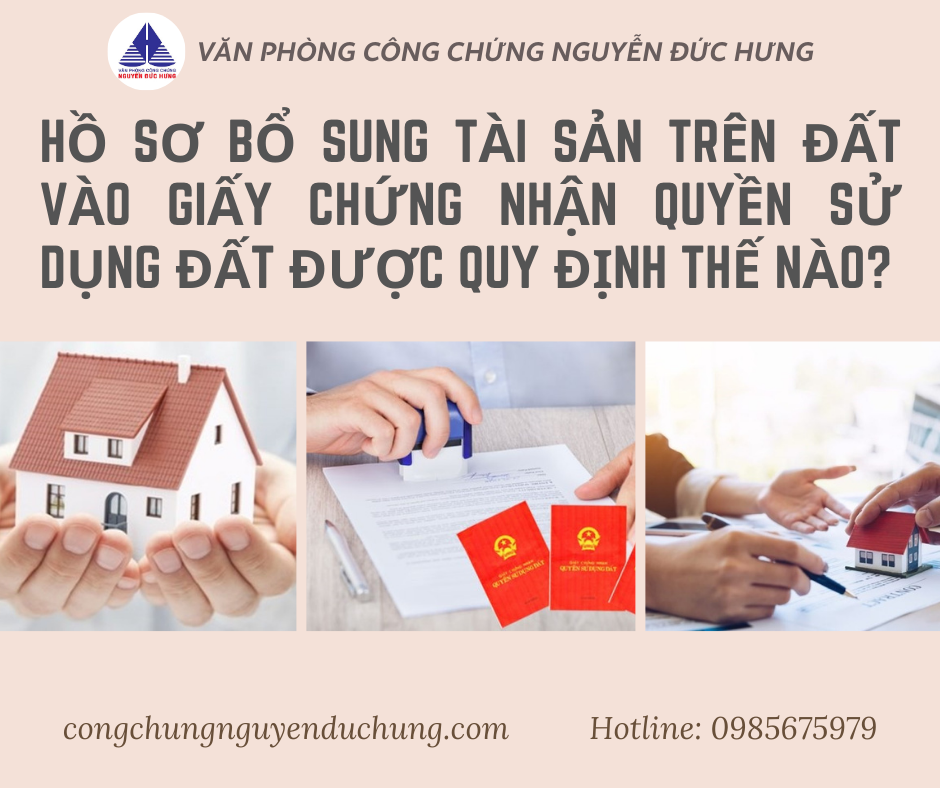 Hồ sơ bổ sung tài sản trên đất vào Giấy chứng nhận quyền sử dụng đất được quy định thế nào?